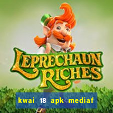 kwai 18 apk mediaf  re